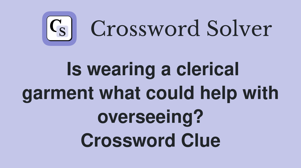 Is wearing a clerical garment what could help with overseeing